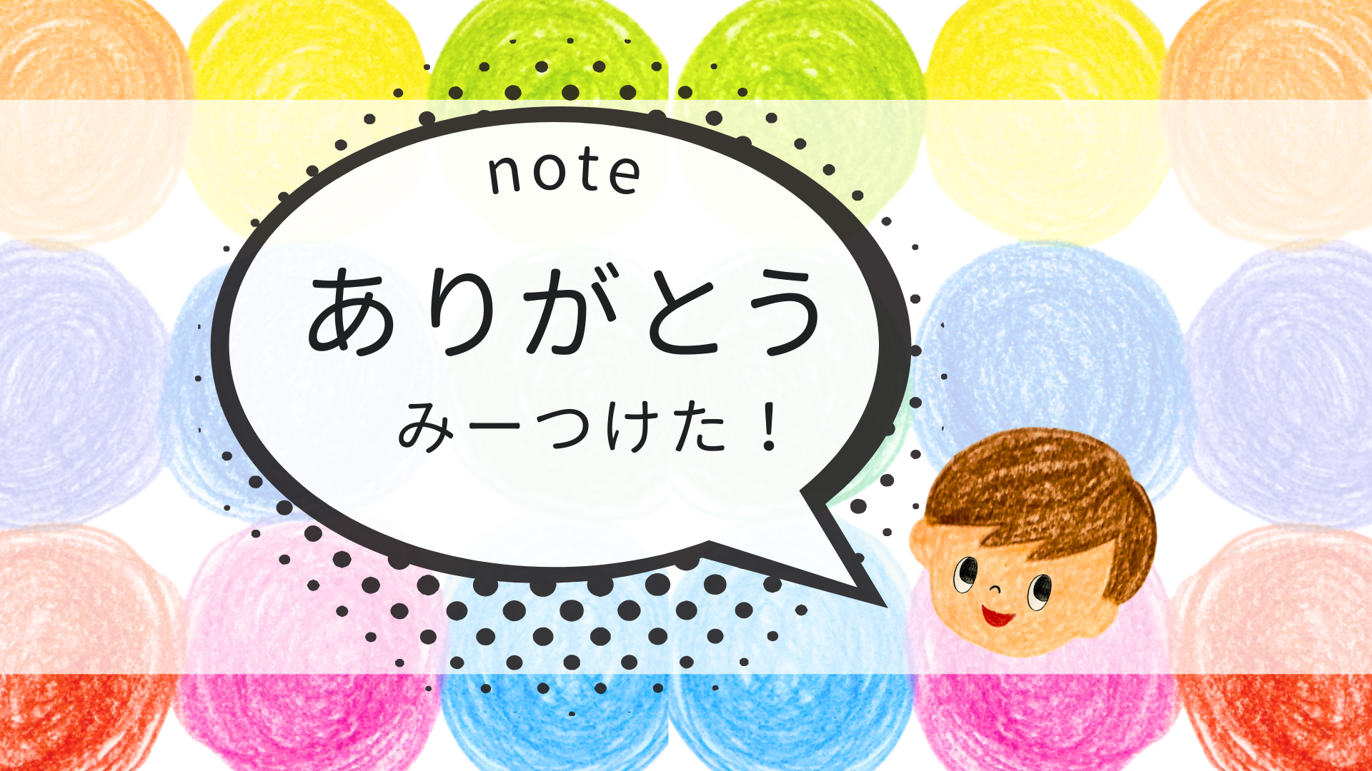 ありがとう みーつけた！ 【 note 】